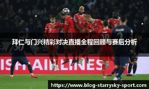 拜仁与门兴精彩对决直播全程回顾与赛后分析