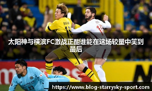 太阳神与横滨FC激战正酣谁能在这场较量中笑到最后