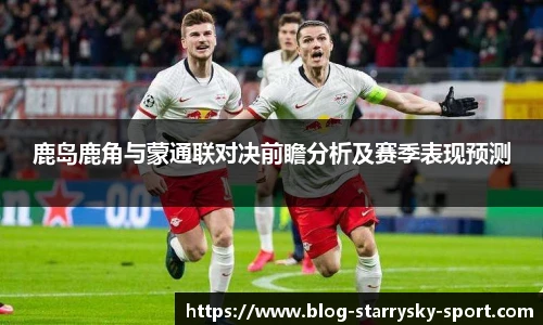 鹿岛鹿角与蒙通联对决前瞻分析及赛季表现预测